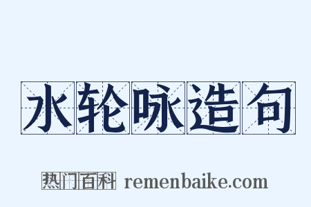 水轮咏造句是什么意思的图片